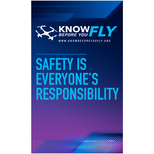 Know Before You Fly. Safety is everyone's responsibility. 